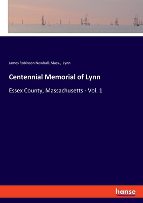 Centennial Memorial of Lynn: Essex County, Mass... 3337896987 Book Cover