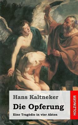Die Opferung: Eine Tragödie in vier Akten [German] 1482589516 Book Cover
