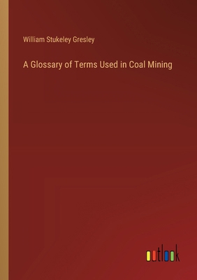 A Glossary of Terms Used in Coal Mining 3385105595 Book Cover