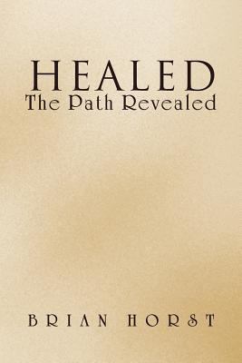 Healed: The Path Revealed 1469156326 Book Cover
