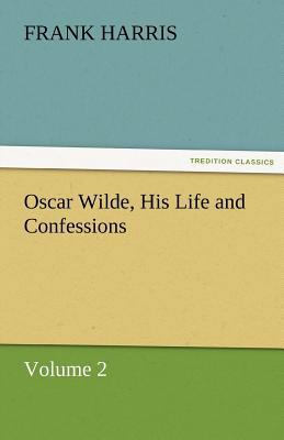Oscar Wilde, His Life and Confessions Volume 2 3842482647 Book Cover