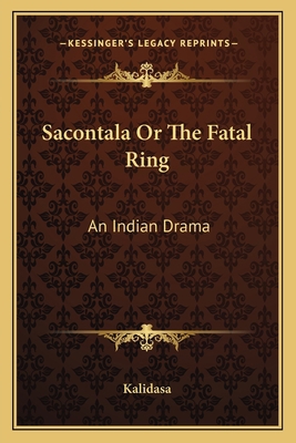 Sacontala Or The Fatal Ring: An Indian Drama 1162755725 Book Cover