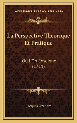 La Perspective Theorique Et Pratique: Ou L'On E... [French] 1166226158 Book Cover