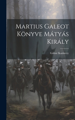 Martius Galeot Könyve Mátyás Király [Hungarian] 1020837284 Book Cover
