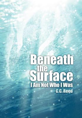Beneath the Surface: I Am Not Who I Was 1463406029 Book Cover