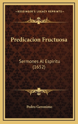 Predicacion Fructuosa: Sermones Al Espiritu (1652) [Spanish] 1167307038 Book Cover