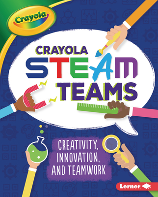 Crayola (R) Steam Teams: Creativity, Innovation... 1728403227 Book Cover
