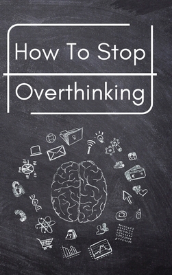 How To Stop Overthinking: A Simple Guide to Get... B0CV2X85BQ Book Cover