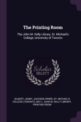 The Printing Room: The John M. Kelly Library, S... 1378158474 Book Cover