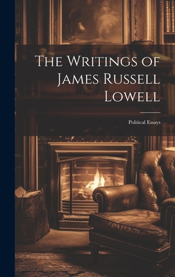 The Writings of James Russell Lowell: Political... 1020396156 Book Cover