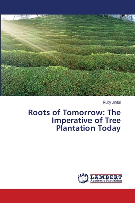 Roots of Tomorrow: The Imperative of Tree Plant... 6207651707 Book Cover