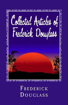 Collected Articles of Frederick Douglass 1495494624 Book Cover