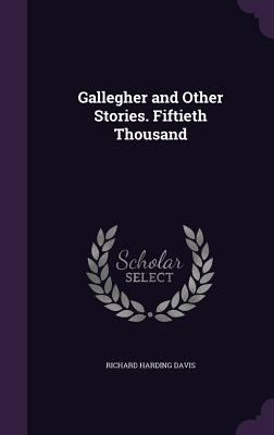 Gallegher and Other Stories. Fiftieth Thousand 1359765611 Book Cover