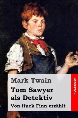 Tom Sawyer als Detektiv: Von Huck Finn erzählt [German] 1530938872 Book Cover