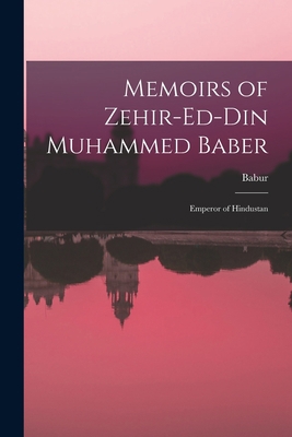 Memoirs of Zehir-Ed-Din Muhammed Baber: Emperor... 1016568525 Book Cover