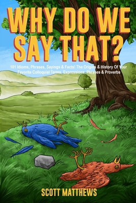 Why Do We Say That? 101 Idioms, Phrases, Saying... 1922531847 Book Cover