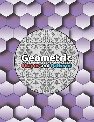 Geometric Shapes and Patterns: geometric patterns to relax with and relieve stress or gift this coloring book