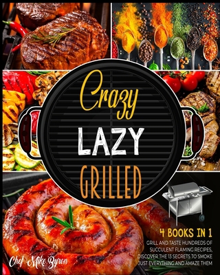 Crazy, Lazy, Grilled! [4 Books in 1]: Grill and... 1802594876 Book Cover