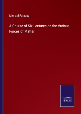 A Course of Six Lectures on the Various Forces ... 3375055005 Book Cover