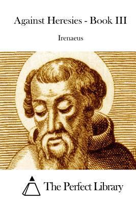 Against Heresies - Book III 1511854855 Book Cover