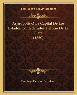 Arjiropolis O La Capital De Los Estados Confede... [Spanish] 1165265850 Book Cover