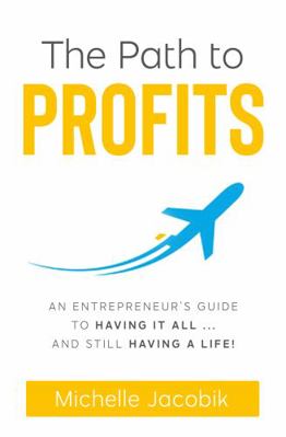 Paperback Path to Profits : An Entrepreneur's Guide to Having It All ... and Still Having a Life! Book