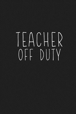 Teacher Off Duty: Retirement Gifts 1073747174 Book Cover