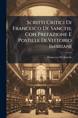 Scritti Critici Di Francesco De Sanctis; Con Pr... [Italian] 1294130234 Book Cover