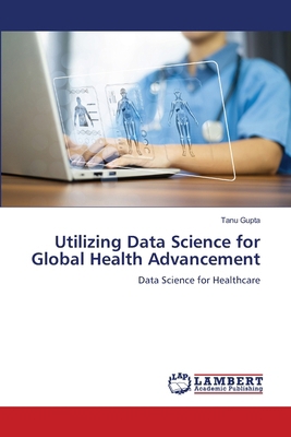 Utilizing Data Science for Global Health Advanc... 6207476743 Book Cover