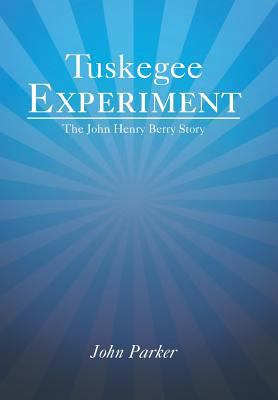 Tuskegee Experiment: The John Henry Berry Story 1524537535 Book Cover