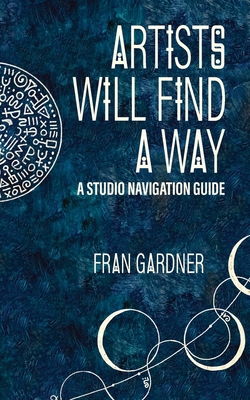 Artist Will Find a Way: A Studio Navigation Guide 1960892177 Book Cover