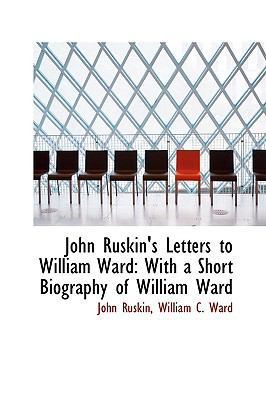 John Ruskin's Letters to William Ward: With a S... 1103464264 Book Cover
