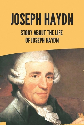 Joseph Haydn: Story About The Life Of Joseph Haydn B09M5LB1GV Book Cover