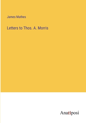 Letters to Thos. A. Morris 3382176106 Book Cover