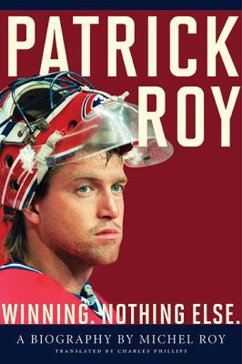 Patrick Roy: Winning, Nothing Else 1443436895 Book Cover