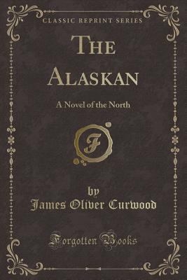 The Alaskan: A Novel of the North (Classic Repr... 1440093407 Book Cover