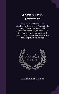 Adam's Latin Grammar: Simplified, by Means of a... 1340608529 Book Cover