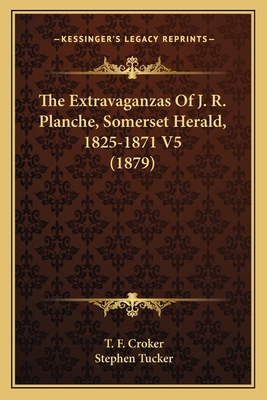 The Extravaganzas Of J. R. Planche, Somerset He... 1164035347 Book Cover