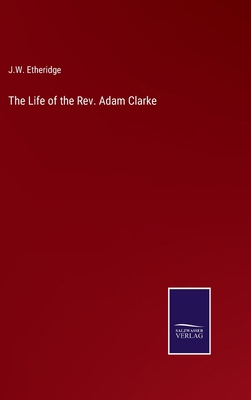 The Life of the Rev. Adam Clarke 3375118856 Book Cover