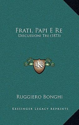 Frati, Papi E Re: Discussioni Tre (1873) [Italian] 1165562405 Book Cover