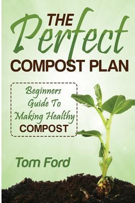 The Perfect Compost Plan: Beginners Guide To Ma... 1497539986 Book Cover