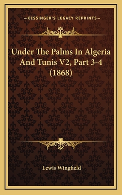 Under The Palms In Algeria And Tunis V2, Part 3... 1167113799 Book Cover