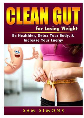 Clean Gut for Losing Weight: Be Healthier, Deto... 0359685234 Book Cover