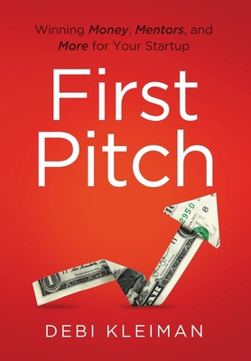 First Pitch: Winning Money, Mentors, and More f... 1544507909 Book Cover