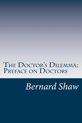 The Doctor's Dilemma: Preface on Doctors 1499612060 Book Cover