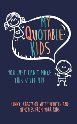 My Quotable Kids: You just can't make this stuf... 1700794760 Book Cover