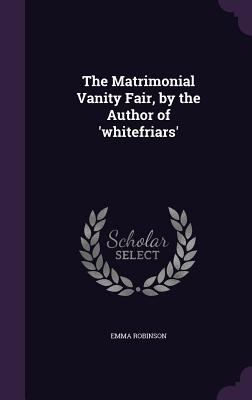 The Matrimonial Vanity Fair, by the Author of '... 1357242573 Book Cover