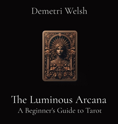 The Luminous Arcana: A Beginner's Guide to Tarot [Large Print] B0D2PMK92Z Book Cover