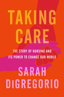 Taking Care: The Story of Nursing and Its Power... 0063071282 Book Cover