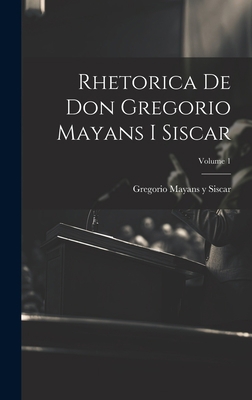 Rhetorica De Don Gregorio Mayans I Siscar; Volu... [Spanish] 1020990368 Book Cover